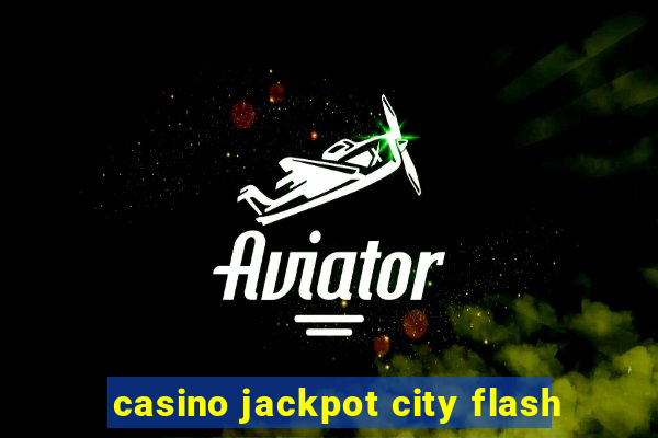 casino jackpot city flash