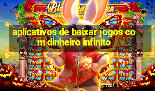 aplicativos de baixar jogos com dinheiro infinito