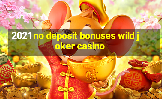 2021 no deposit bonuses wild joker casino