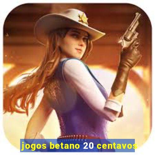 jogos betano 20 centavos