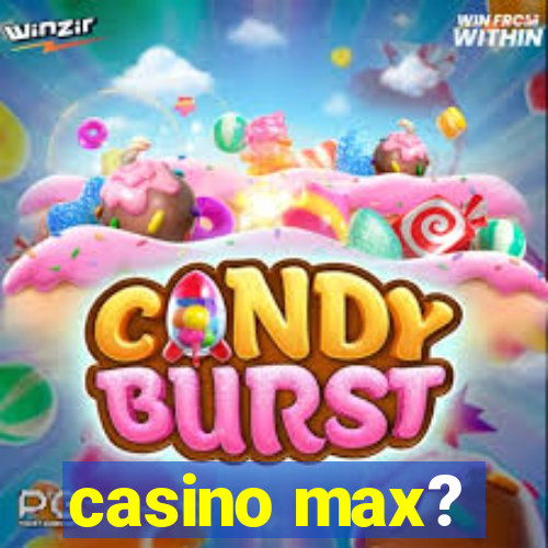 casino max?