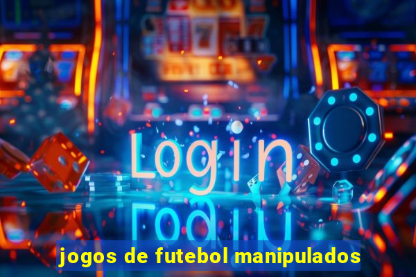 jogos de futebol manipulados