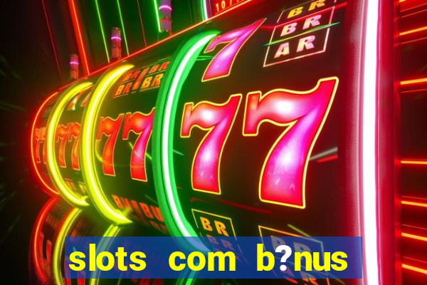 slots com b?nus grátis no cadastro