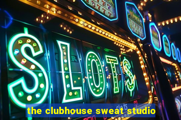 the clubhouse sweat studio