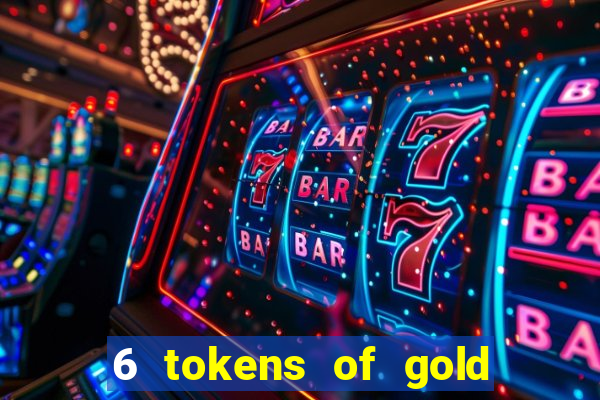 6 tokens of gold casino slot