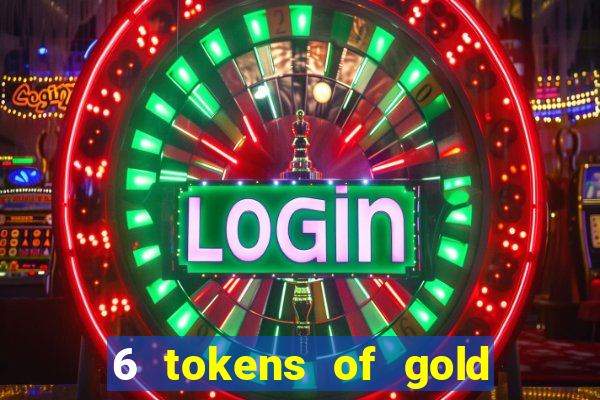 6 tokens of gold casino slot