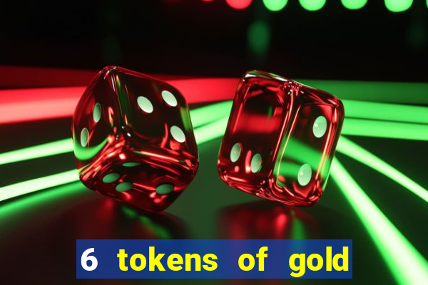 6 tokens of gold casino slot