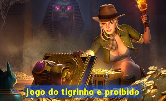 jogo do tigrinho e proibido