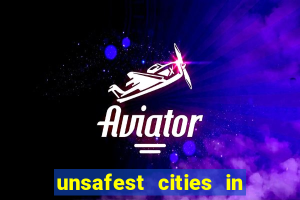 unsafest cities in the us