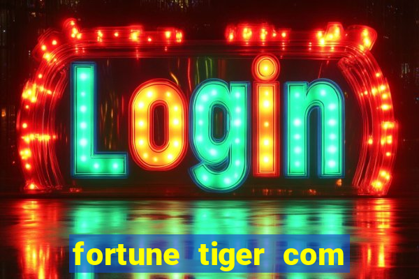 fortune tiger com dinheiro infinito