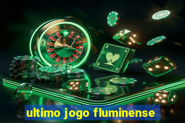 ultimo jogo fluminense