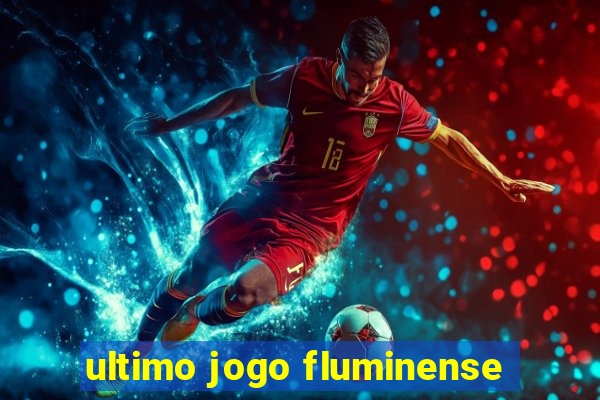 ultimo jogo fluminense