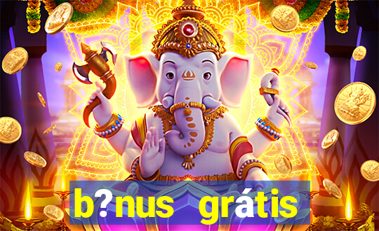 b?nus grátis fortune tiger