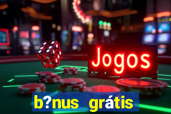 b?nus grátis fortune tiger