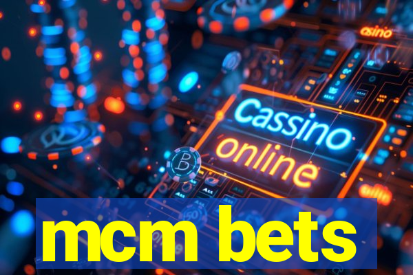 mcm bets