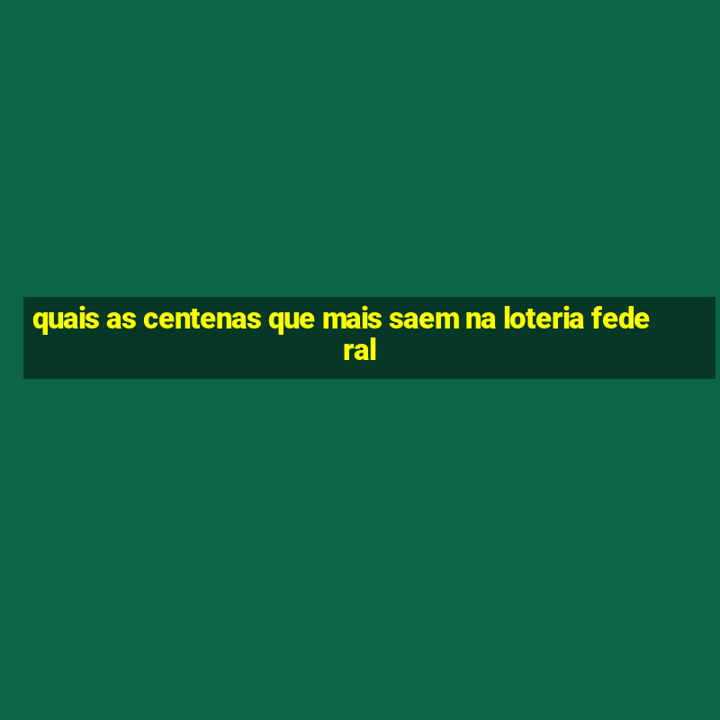 quais as centenas que mais saem na loteria federal