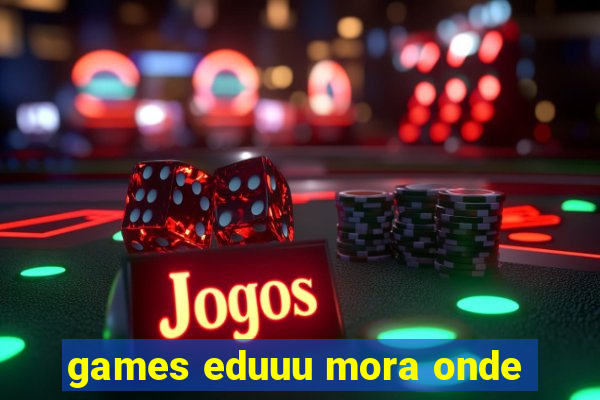 games eduuu mora onde