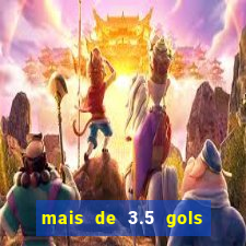 mais de 3.5 gols o que significa