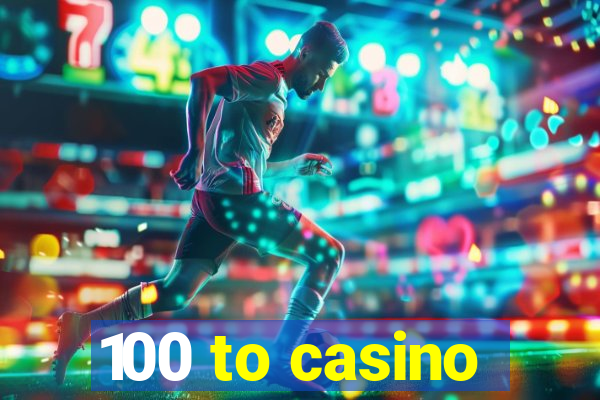 100 to casino