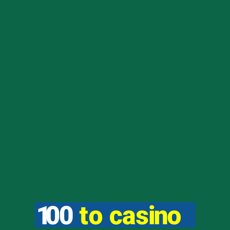 100 to casino