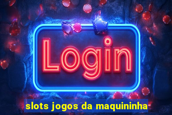 slots jogos da maquininha