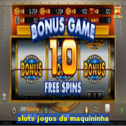 slots jogos da maquininha