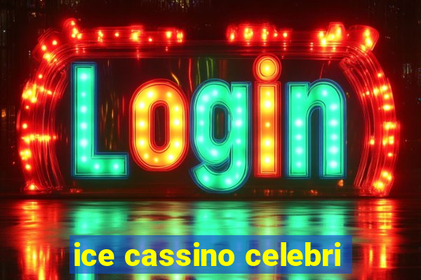 ice cassino celebri