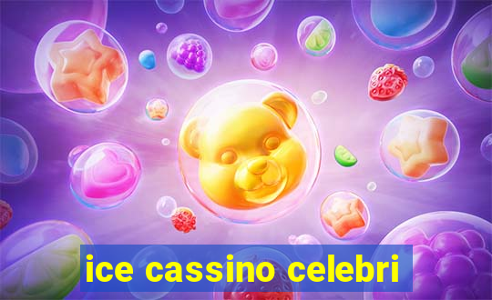 ice cassino celebri