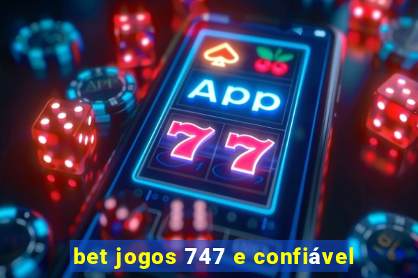 bet jogos 747 e confiável