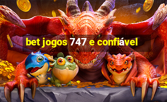 bet jogos 747 e confiável