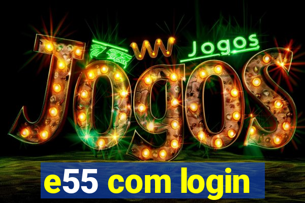 e55 com login