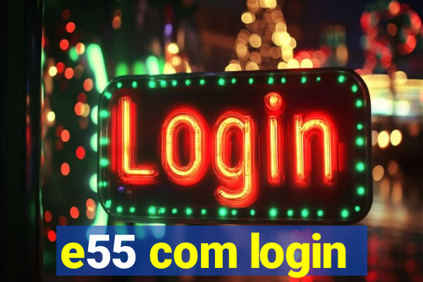 e55 com login