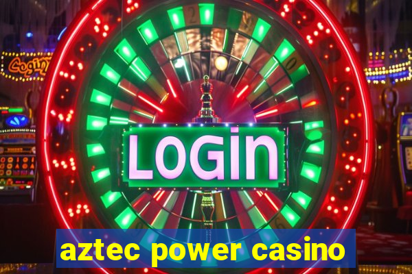 aztec power casino