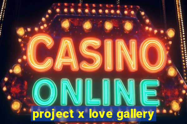 project x love gallery