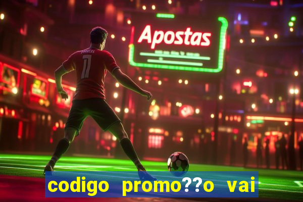 codigo promo??o vai de bet