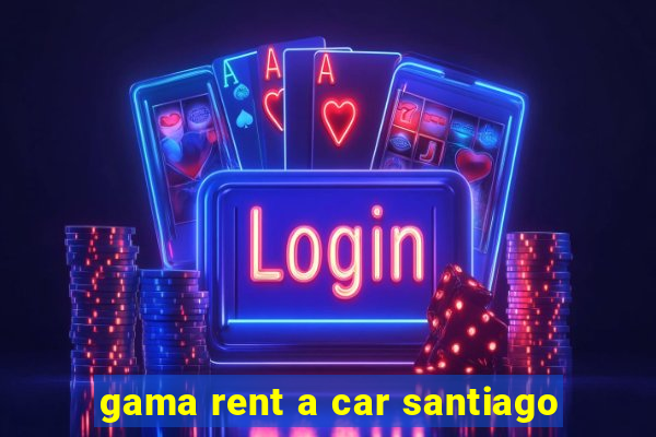 gama rent a car santiago