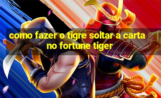 como fazer o tigre soltar a carta no fortune tiger