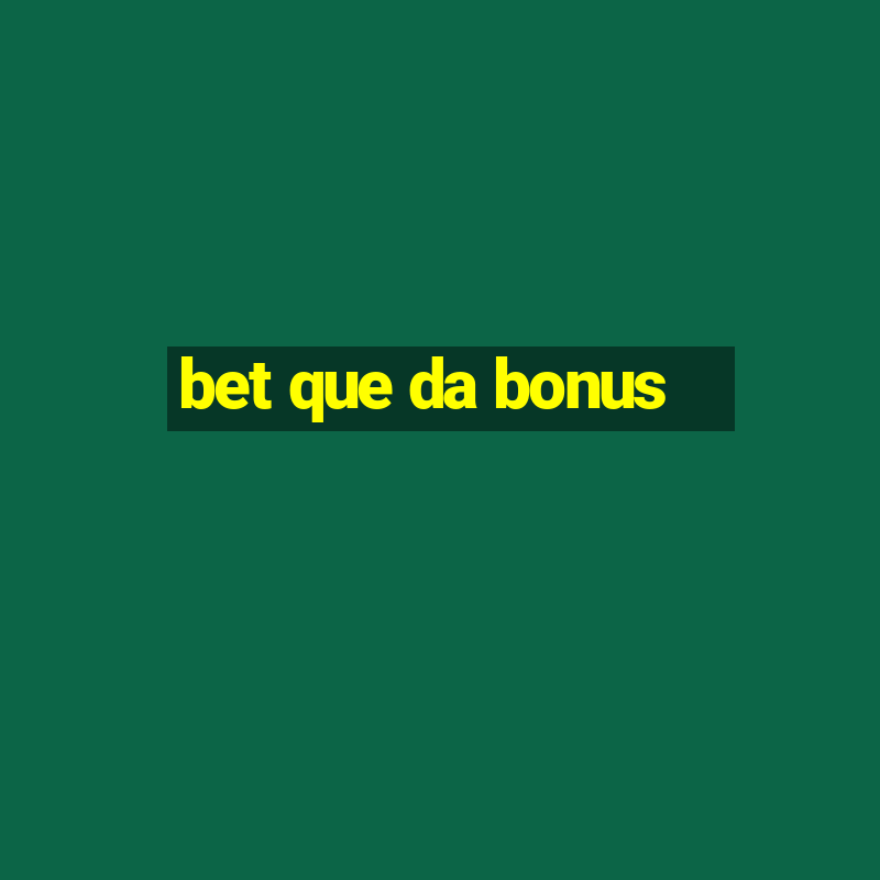 bet que da bonus