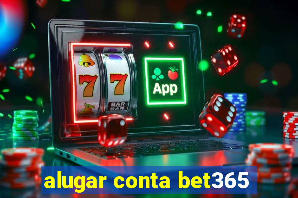 alugar conta bet365