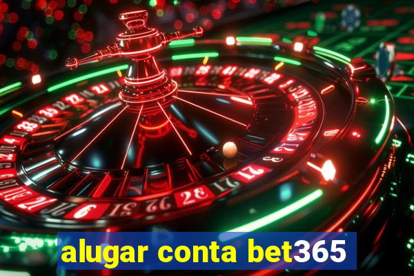 alugar conta bet365