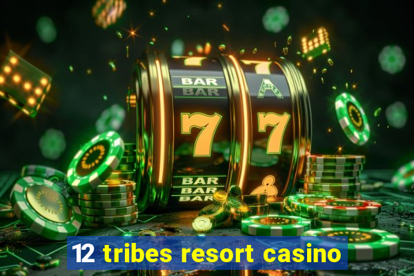 12 tribes resort casino