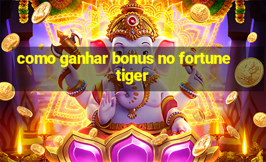 como ganhar bonus no fortune tiger