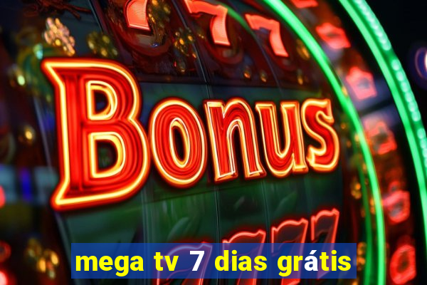 mega tv 7 dias grátis