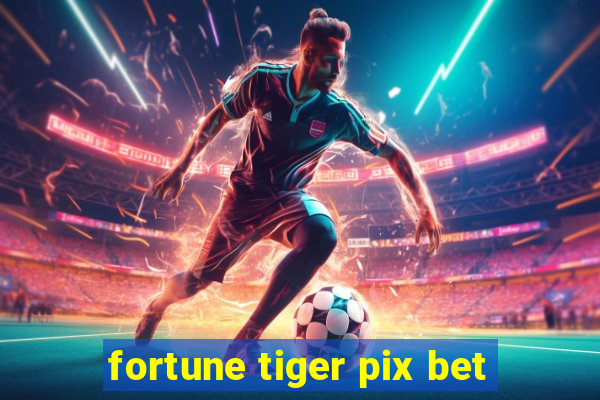 fortune tiger pix bet