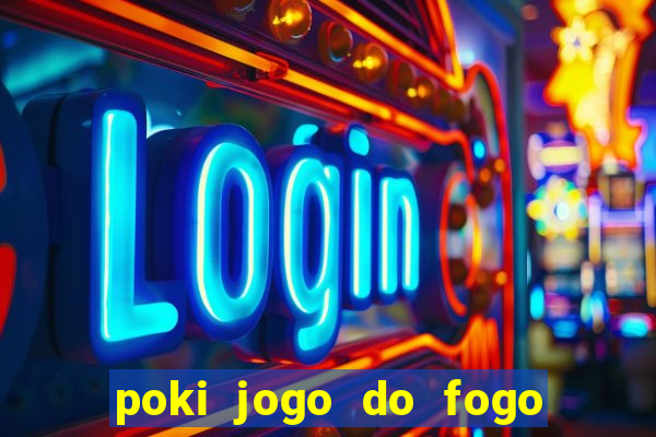 poki jogo do fogo e agua