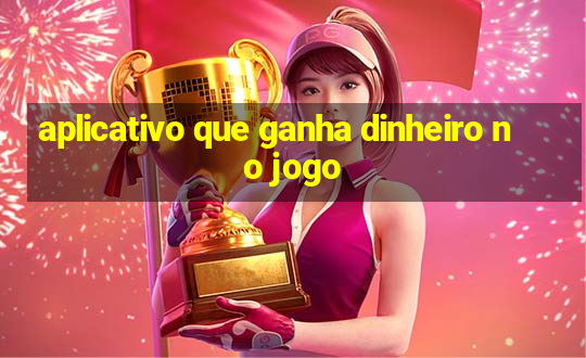 aplicativo que ganha dinheiro no jogo