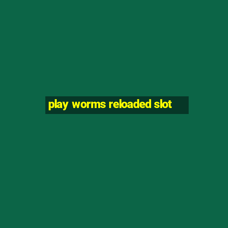 play worms reloaded slot