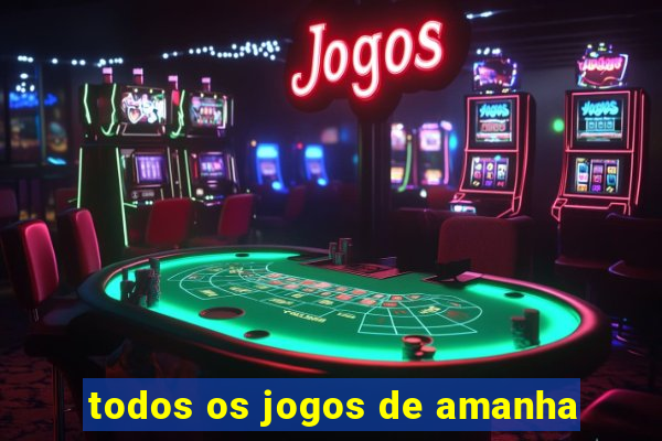 todos os jogos de amanha