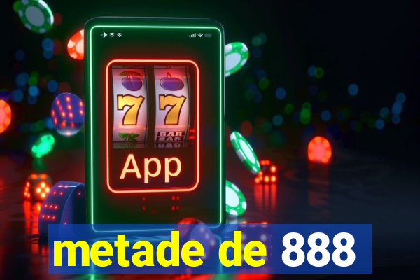 metade de 888