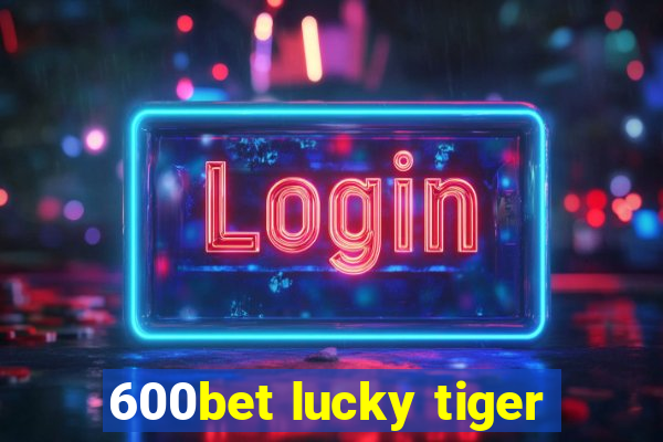 600bet lucky tiger